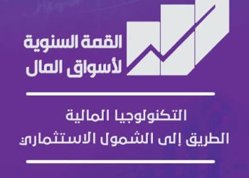 غدًاانطلاق فعاليات القمة السنوية التاسعة لأسواق المال «التكنولوجيا ا